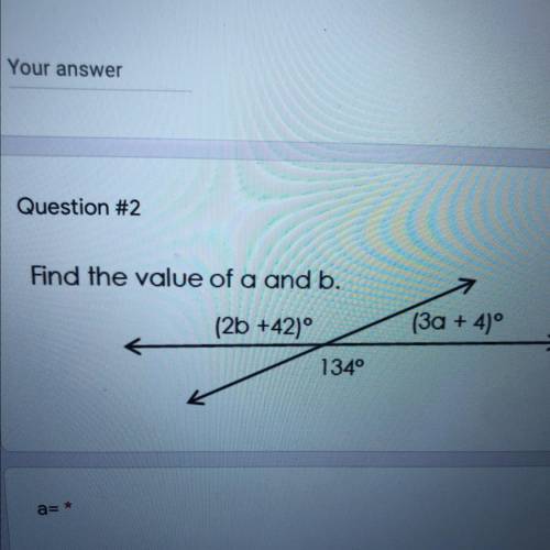 Find the value of a and b.
(3a + 4)°
(2b +42)°
134°