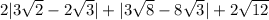2 |3 \sqrt{2} - 2 \sqrt{3}  |  +  |3  \sqrt{8} - 8 \sqrt{3}  |  + 2 \sqrt{12}