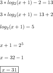 3*log_2(x+1)-2=13\\\\3*log_2(x+1)=13+2\\\\log_2(x+1)=5\\\\\\x+1=2^5\\\\x=32-1\\\\\boxed{x=31}\\