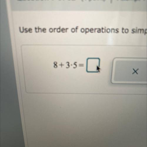 Use the order of operations to simplify the expression. PLEASE EXPLAIN