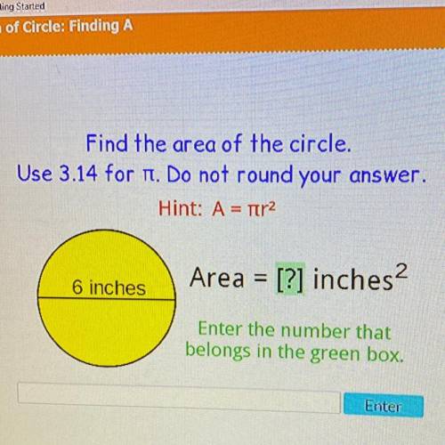 Plz help quick

Find the area of the circle.
Use 3.14 for n. Do not round your answer.
Hint: A = h