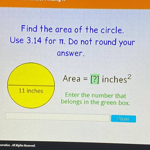 Help asap

Find the area of the circle.
Use 3.14 for n. Do not round your
answer.
Area = [?] inche