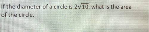 2. If the diameter of a circle is 2V10, what is the area
of the circle.
