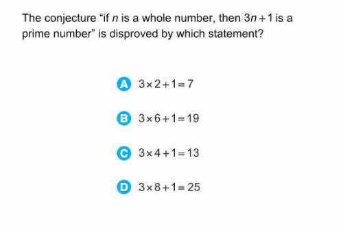 The conjecture if n is a whole number then 3n+1 is a prime number is disapproved by which stateme