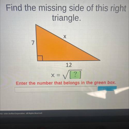 Find the missing side of this right
triangle.
Х
7
12
X =
V[?