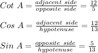 Cot \ A = \frac{adjacent \ side}{opposite \ side}=\frac{12}{5}\\\\Cos \ A = \frac{adjacent \ side}{hypotenuse}=\frac{12}{13}\\\\Sin \ A = \frac{opposite \ side}{hypotenuse}=\frac{5}{13}