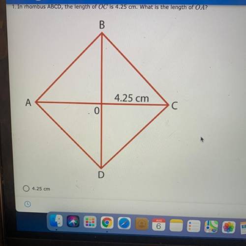 1. In rhombus ABCD, the length of OC is 4.25 com. What is the length of OA?

A. 4.25 cm 
B. 2.13 c