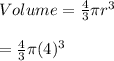 Volume =\frac{4}{3}\pi r^{3}\\\\=\frac{4}{3}\pi (4)^{3}