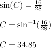 \sin(C)  =  \frac{16}{28}  \\ \\  C =  { \sin}^{ - 1} ( \frac{16}{28} ) \\  \\ C = 34.85 \degree