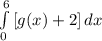 \int\limits^6_0 {[g(x)+2]} \, dx