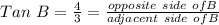 Tan \ B =\frac{4}{3} = \frac{opposite \ side \ of B}{adjacent \ side \ of B}