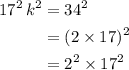 \begin{aligned}17^{2}\, k^{2} &= 34^{2}\\ &= (2 \times 17)^{2} \\ &= 2^{2} \times 17^{2} \end{aligned}