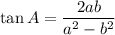 \displaystyle \tan A = \frac{2ab}{a^2 - b^2}