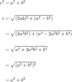 \displaystyle \begin{aligned} c^2 &= a^2 + b^2 \\ \\ c&= \sqrt{(2ab)^2 + (a^2-b^2)} \\ \\ &= \sqrt{(4a^2b^2)+(a^4-2a^2b^2+b^4)} \\ \\ &= \sqrt{a^4 + 2a^2b^2 + b^4 } \\ \\ &= \sqrt{(a^2 +b^2)^2} \\ \\ &= a^2 + b^2\end{aligned}