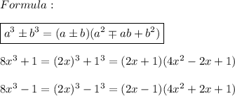 Formula: \\\\\boxed{\Large a^3\pm b^3=(a \pm b)(a^2 \mp ab+b^2)}\\\\8x^3+1=(2x)^3+1^3=(2x+1)(4x^2-2x+1)\\\\8x^3-1=(2x)^3-1^3=(2x-1)(4x^2+2x+1)\\