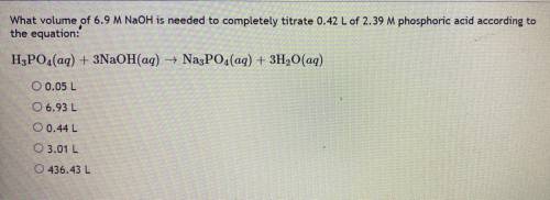 What volume of 6.9 M NaOH is needed to completely titrate 0.42 L of 2.39 M phosphoric acid accordin