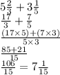 5 \frac{2}{3}  + 3 \frac{1}{5}  \\  \frac{17}{3}  +  \frac{7}{5}  \\  \frac{(17 \times 5) + (7 \times 3)}{5 \times 3}  \\  \frac{85 + 21}{15}  \\  \frac{106}{15}  = 7 \frac{1}{15}