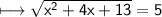 \\ \sf\longmapsto \sqrt{x^2+4x+13}=5