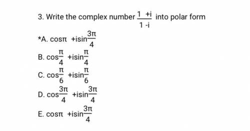 3. Write the complex number 1 +i into polar form

1 -i
*A.cosπ +isin3π
B.cosπ +isinπ4 44
C.cosπ +i