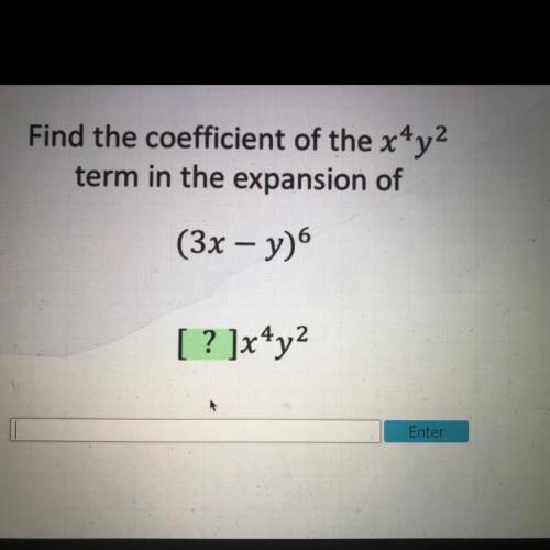 Find the coefficient of the x4y2

term in the expansion of
(3x - y)
[ ? ]xy?
URGENT! Picture inclu
