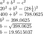 a^2+b^2=c^2\\20^2+b^2=(28\frac{1}{4})^2\\400+b^2=798.0625\\b^2=398.0625\\b=\sqrt{398.0625}\\b=19.9515037