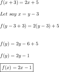 f(x+3)=2x+5\\\\Let\ say\ x=y-3\\\\f(y-3+3)=2(y-3)+5\\\\\\f(y)=2y-6+5\\\\f(y)=2y-1\\\\\boxed{f(x)=2x-1}\\