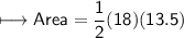 \\ \sf\longmapsto Area=\dfrac{1}{2}(18)(13.5)