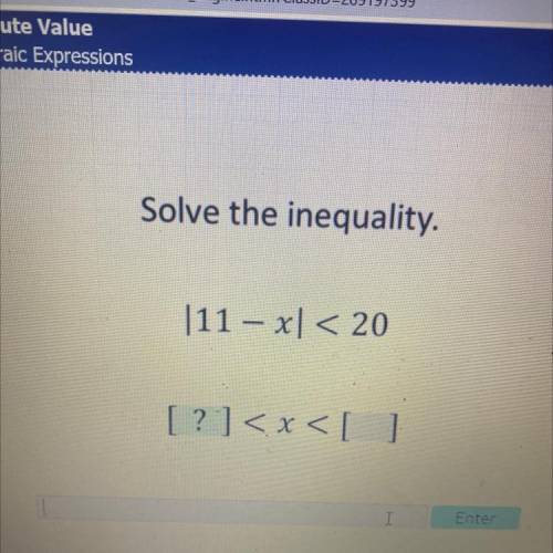 Solve the inequality.
|11 – xl < 20
[?] < x < [ ]