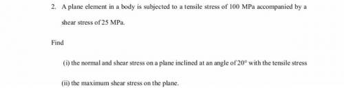 A plane in a body to a tensor stress of 100 Mpa accompanied by shear stress of 25 Mpa