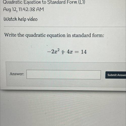 Watch help video

Write the quadratic equation in standard form:
- 2x2 + 4x = 14

Submit An