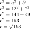 c^2=a^2+b^2\\c^2=12^2+7^2\\c^2=144+49\\c^2=193\\c=\sqrt{193}