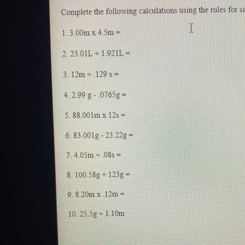 Complete the following calculations using the rules for sognificant figures and measurements !!