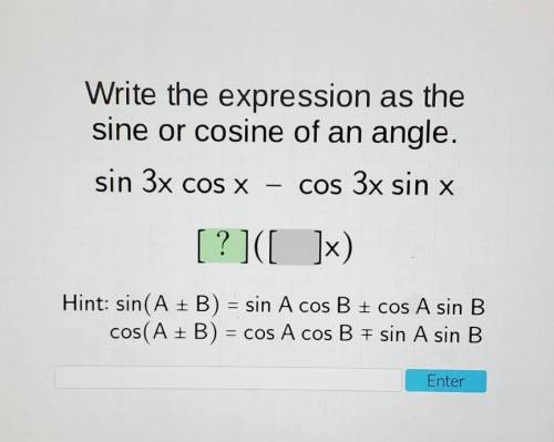Please Help!!!

write the expression as the sine or cosine of an angle.sin 3x cos x - cos 3x sin x