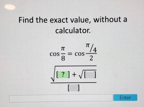 Find the exact value without a calculator cos π\8= cos π/4/2