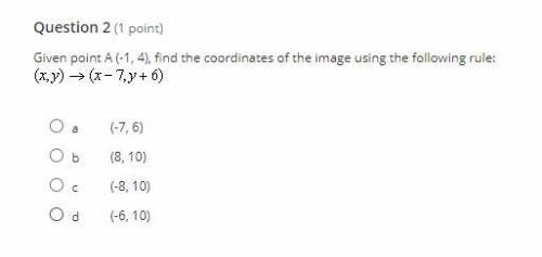 Given point A (-1, 4), find the coordinates of the image using the following rule:

a
(-7, 6)
b
(8