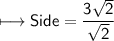 \\ \sf\longmapsto Side=\dfrac{3\sqrt{2}}{\sqrt{2}}