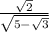 \frac{ \sqrt{2} }{ \sqrt{5 -  \sqrt{3} } }