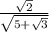 \frac{ \sqrt{2} }{ \sqrt{5 +  \sqrt{3} } }