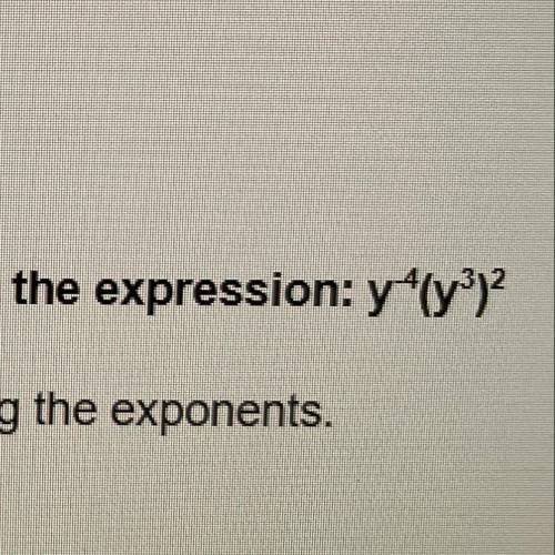 4. Use the properties of exponents to simplify the expression: y ^ -4 (y ^ 3) ^2