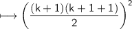 \\ \sf\longmapsto \left(\dfrac{(k+1)(k+1+1)}{2}\right)^2