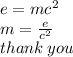 e = m {c}^{2}  \\ m =  \frac{e}{ {c}^{2} }  \\ thank \: you