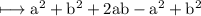 \\ \rm\longmapsto a^2+b^2+2ab-a^2+b^2