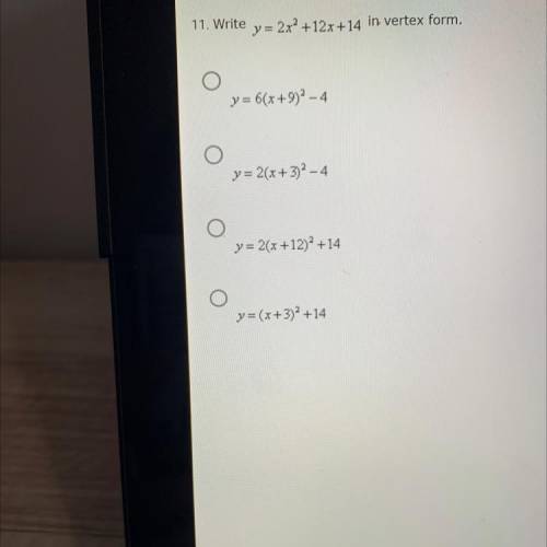 11. Write y = 2x² +12x+14 in vertex form.

Please show work if possible so I know how to do it