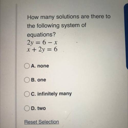 How many solutions are there to

the following system of
equations?
2y = 6 - x
x + 2y = 6
A = none