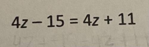 4z - 15 = 4z + 11
How do you solve this?