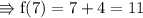 \\ \rm\Rrightarrow f(7)=7+4=11