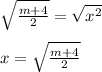 \sqrt{ \frac{m + 4}{2} }  =  \sqrt{ {x}^{2} }  \\  \\ x =  \sqrt{ \frac{m + 4}{2} }