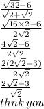\frac{ \sqrt{32} - 6 }{ \sqrt{2}  +  \sqrt{2} }  \\  \frac{ \sqrt{16 \times 2}  - 6}{2 \sqrt{2} }  \\  \frac{4 \sqrt{2}  - 6}{2 \sqrt{2} }  \\  \frac{2(2 \sqrt{2} - 3) }{2 \sqrt{2} }  \\  \frac{2 \sqrt{2}  - 3}{ \sqrt{2} }  \\ thnk \: you