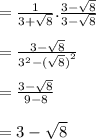 =  \frac{1}{3 +  \sqrt{8} } . \frac{3 -  \sqrt{8} }{3 -  \sqrt{8} }  \\  \\  =  \frac{3 -  \sqrt{8} }{ {3}^{2}  -  {( \sqrt{8}) }^{2} }  \\  \\  =  \frac{3 -  \sqrt{8} }{9 - 8}  \\  \\  = 3 -  \sqrt{8}