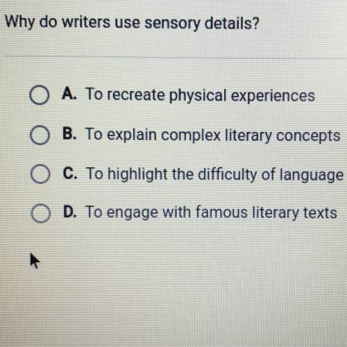 Why do writers use sensory details?

O A. To recreate physical experiences
B. To explain complex l